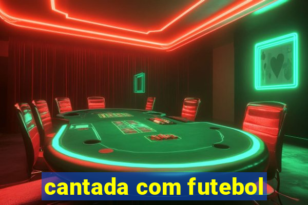 cantada com futebol