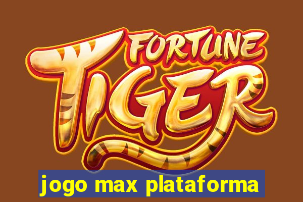 jogo max plataforma