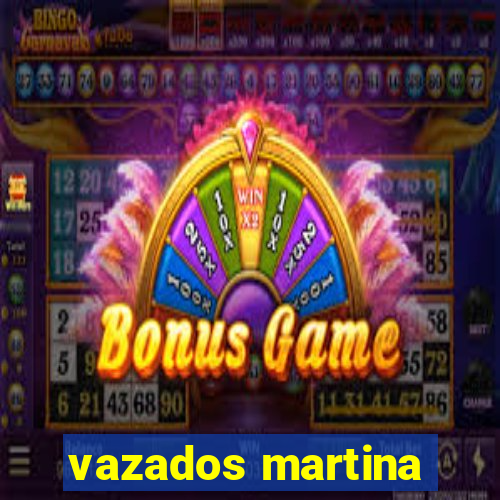 vazados martina