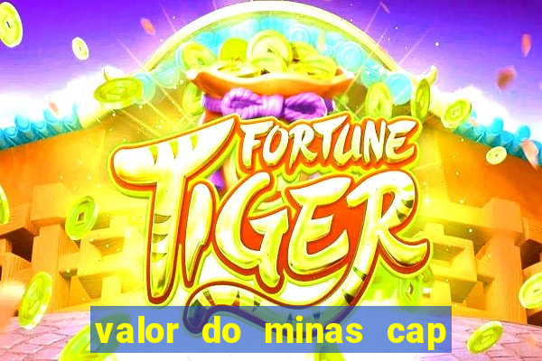 valor do minas cap dessa semana