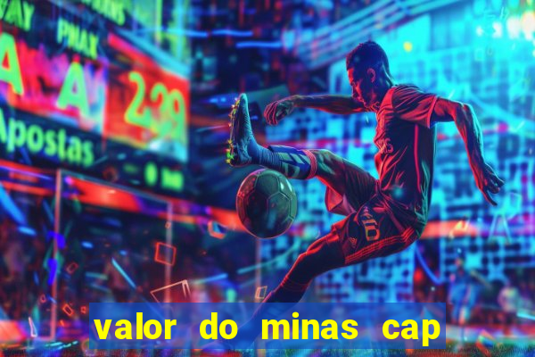 valor do minas cap dessa semana