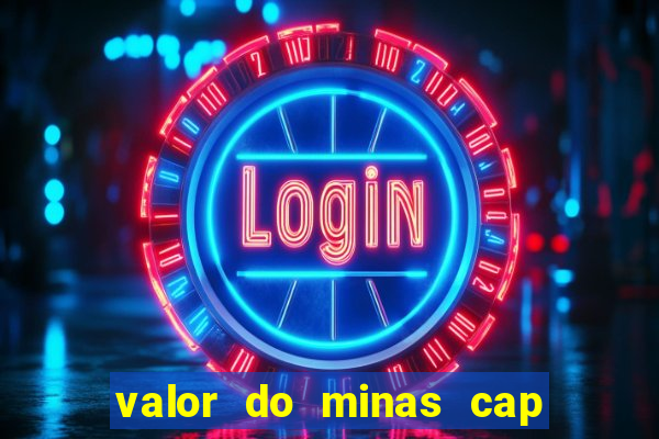 valor do minas cap dessa semana