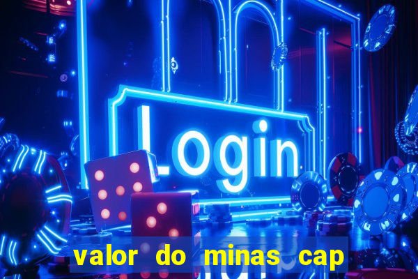 valor do minas cap dessa semana