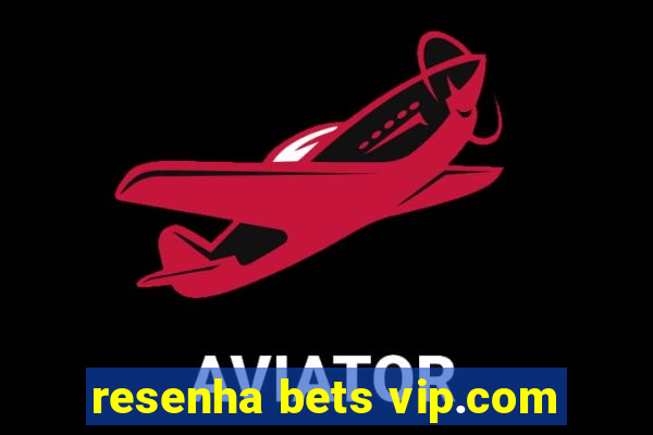 resenha bets vip.com