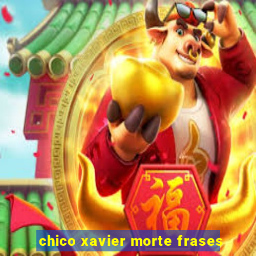 chico xavier morte frases