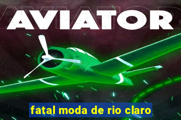 fatal moda de rio claro