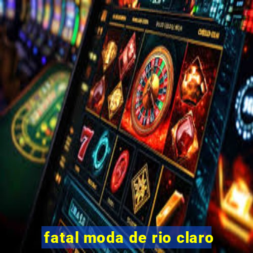 fatal moda de rio claro