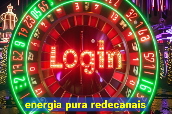 energia pura redecanais