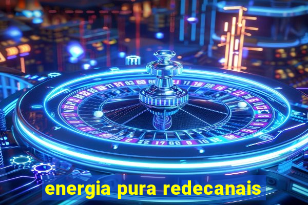 energia pura redecanais