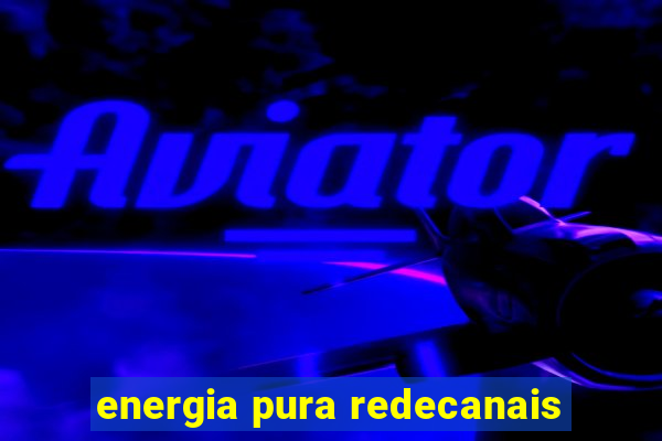 energia pura redecanais