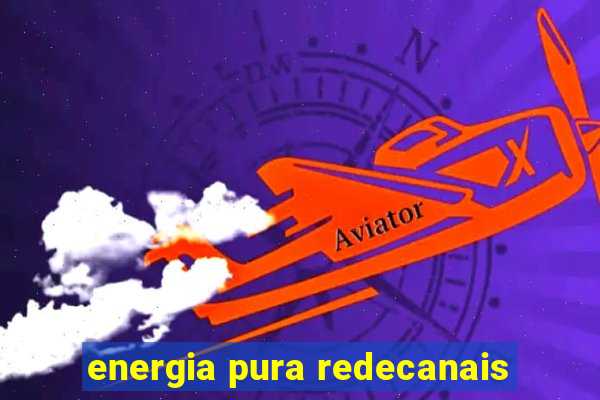 energia pura redecanais