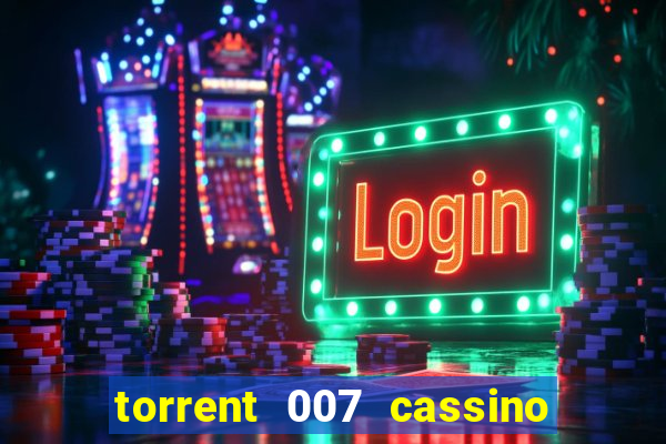 torrent 007 cassino royale legendado