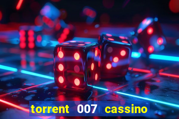 torrent 007 cassino royale legendado