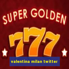 valentina milan twitter