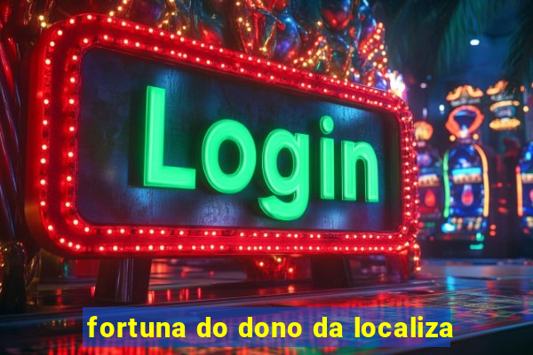 fortuna do dono da localiza