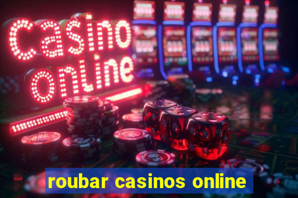 roubar casinos online