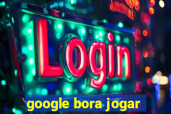 google bora jogar