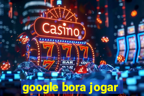 google bora jogar