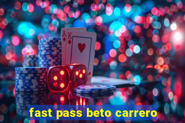 fast pass beto carrero