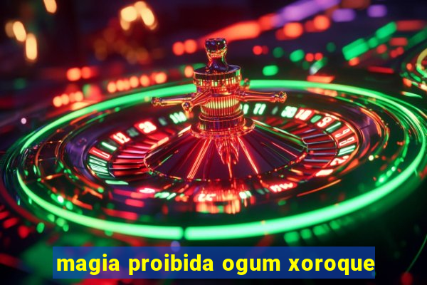 magia proibida ogum xoroque