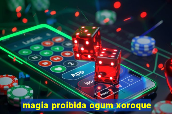 magia proibida ogum xoroque