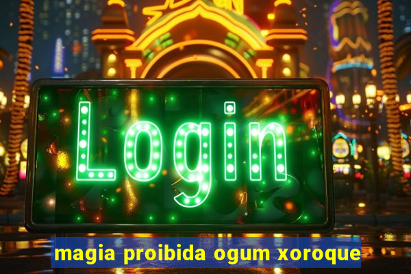 magia proibida ogum xoroque