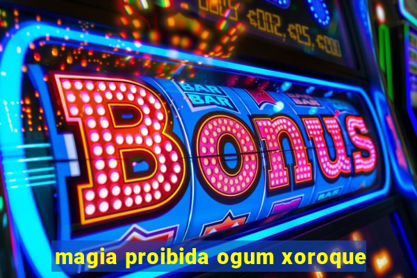 magia proibida ogum xoroque