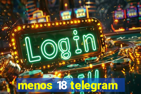 menos 18 telegram