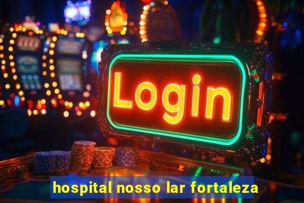 hospital nosso lar fortaleza