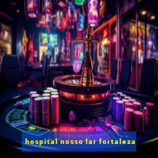 hospital nosso lar fortaleza