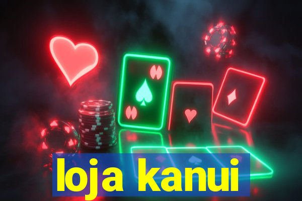 loja kanui