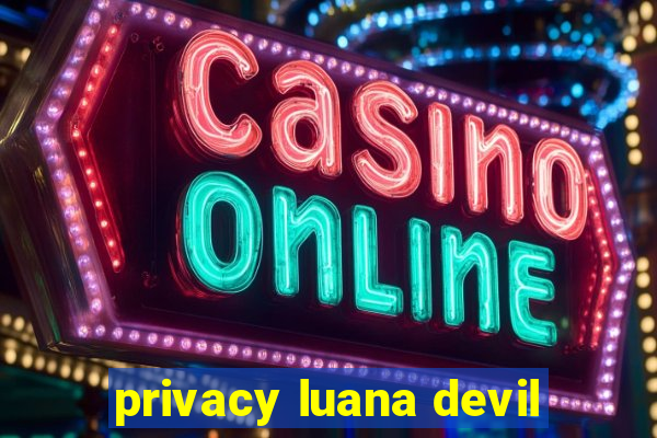 privacy luana devil