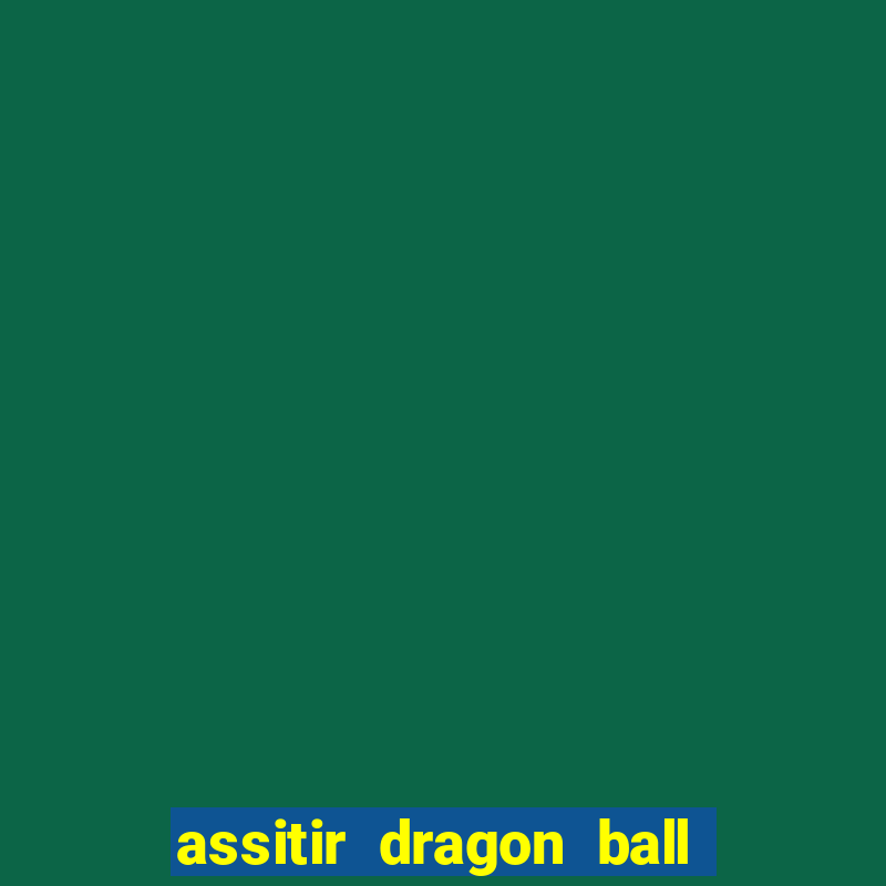 assitir dragon ball z dublado