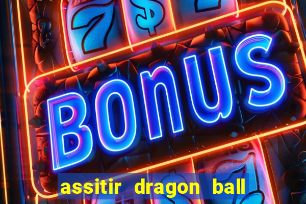 assitir dragon ball z dublado