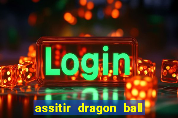 assitir dragon ball z dublado