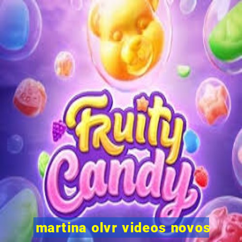 martina olvr videos novos