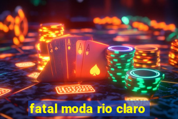 fatal moda rio claro