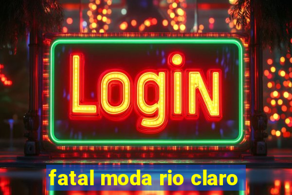 fatal moda rio claro