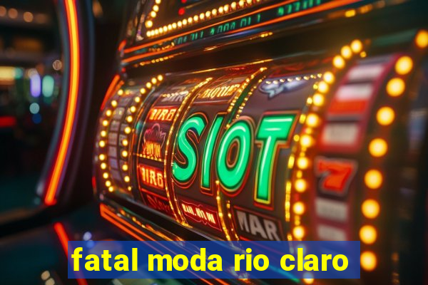 fatal moda rio claro