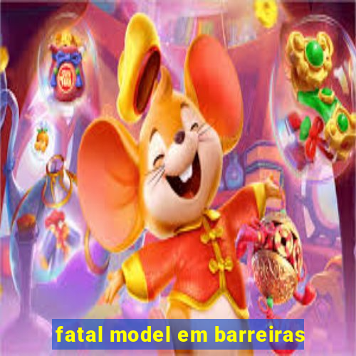 fatal model em barreiras