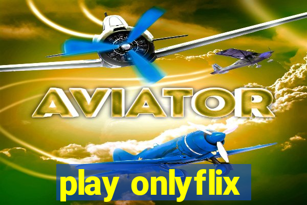 play onlyflix