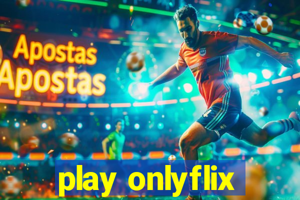 play onlyflix