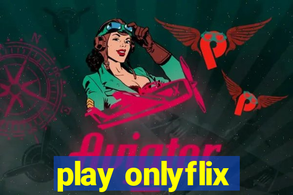 play onlyflix