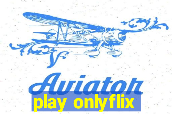 play onlyflix