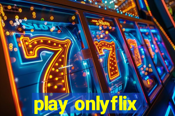 play onlyflix