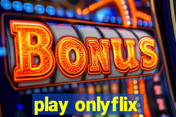 play onlyflix