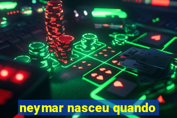 neymar nasceu quando