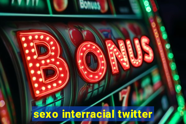 sexo interracial twitter