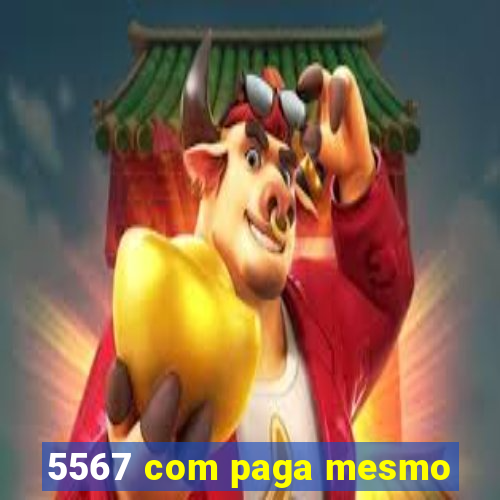 5567 com paga mesmo