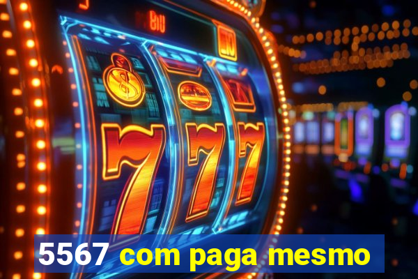 5567 com paga mesmo